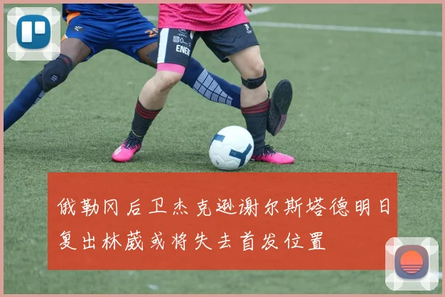 俄勒冈后卫杰克逊谢尔斯塔德明日复出林葳或将失去首发位置