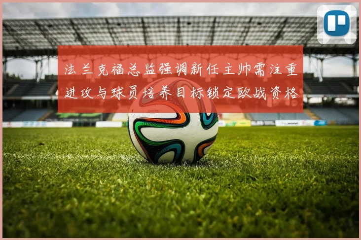 法兰克福总监强调新任主帅需注重进攻与球员培养目标锁定欧战资格